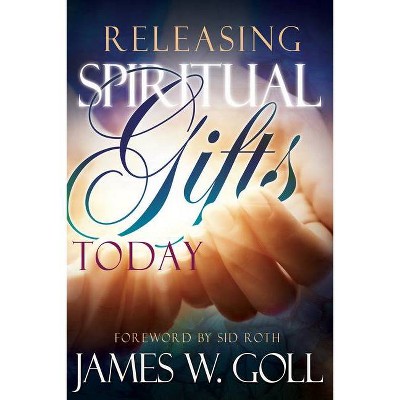 Releasing Spiritual Gifts Today - by  James W Goll (Paperback)