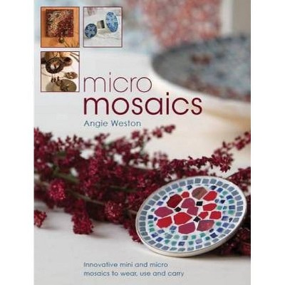 Micro Mosaics - by  Angie Weston (Paperback)