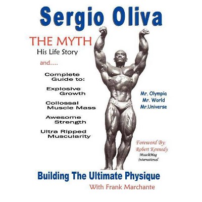 Sergio Oliva the Myth - by  Sergio Oliva & Francisco G Marchante (Paperback)