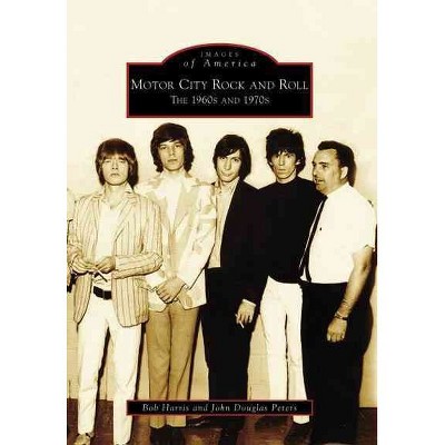 Motor City Rock and Roll: The 1960s and 1970s - by John Douglas Peters (Paperback)