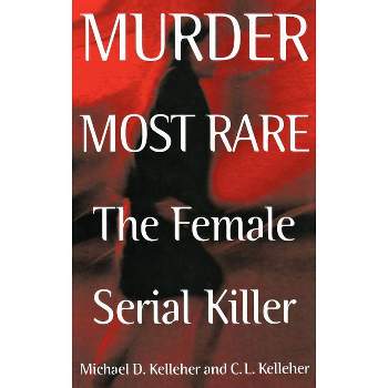 Murder Most Rare - by  Michael D Kelleher Ph D & C Kelleher (Hardcover)
