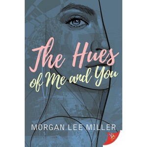 The Hues of Me and You - by  Morgan Lee Miller (Paperback) - 1 of 1