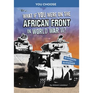 What If You Were on the African Front in World War II? - (You Choose: World War II Frontlines) by  Allison Lassieur (Paperback) - 1 of 1