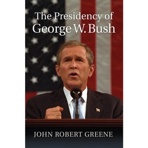The Presidency of George W. Bush - (American Presidency) by  John Robert Greene (Hardcover) - 1 of 1