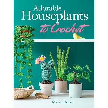 Adorable Houseplants to Crochet - (Dover Crafts: Crochet) by  Marie Clesse (Paperback)
