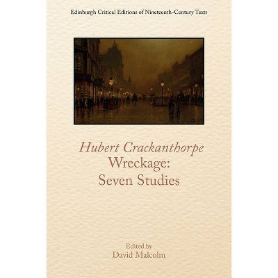 Hubert Crackanthorpe, Wreckage: Seven Studies - (Edinburgh Critical Editions of Nineteenth-Century Texts) by  David Malcolm (Hardcover)