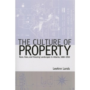 The Culture of Property - (Politics and Culture in the Twentieth-Century South) by  Leeann B Lands (Paperback) - 1 of 1