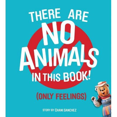 There Are No Animals in This Book (Only Feelings) - by  Chani Sanchez (Hardcover)