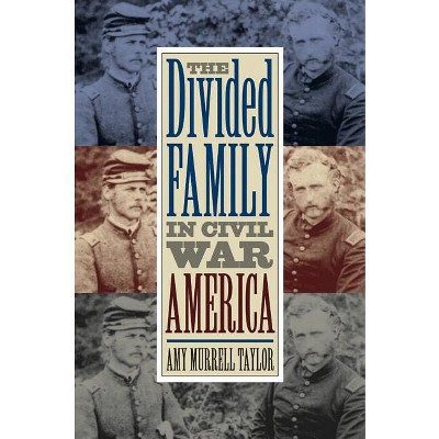 The Divided Family in Civil War America - by  Amy Murrell Taylor (Paperback)