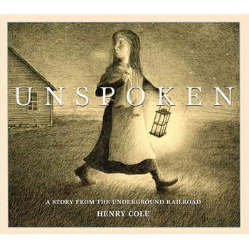 Unspoken: A Story from the Underground Railroad - by  Henry Cole (Hardcover)