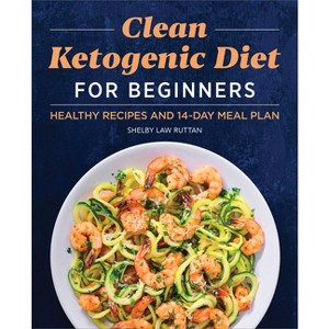 Clean Ketogenic Diet for Beginners - by  Shelby Law Ruttan (Paperback) - 1 of 1