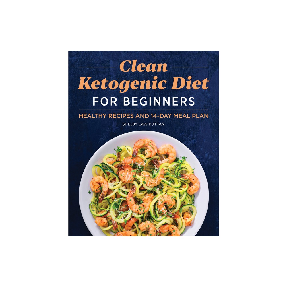 Clean Ketogenic Diet for Beginners - by Shelby Law Ruttan (Paperback)