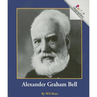 Alexander Graham Bell - (Rookie Biographies: Previous Editions) by  Wil Mara (Paperback)