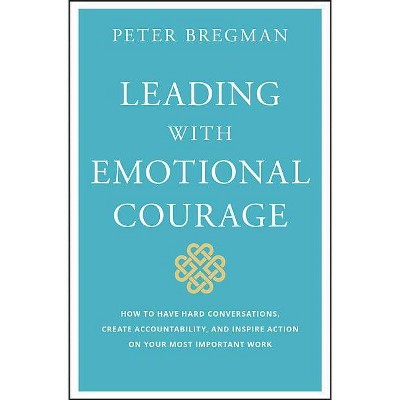 Leading with Emotional Courage - by  Peter Bregman (Hardcover)