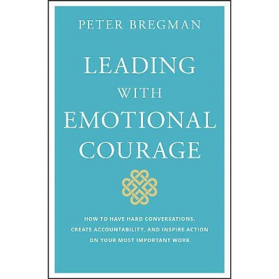 Leading with Emotional Courage - by  Peter Bregman (Hardcover)