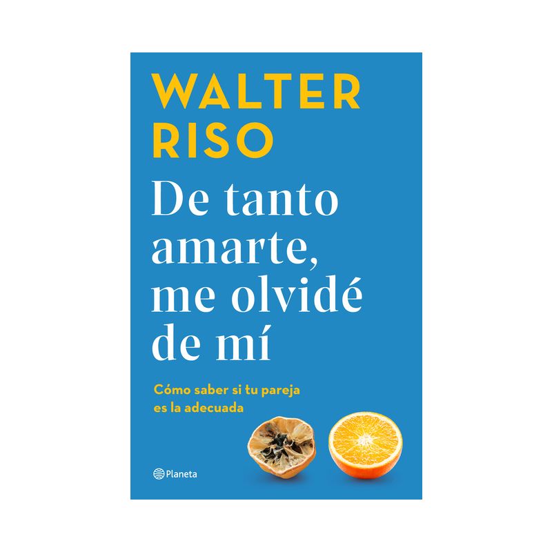 De Tanto Amarte, Me Olvidé de Mí Cómo Saber Si Tu Pareja Es La Adecuada / Loving You So Much I Forgot about Myself - by  Walter Riso (Paperback), 1 of 2