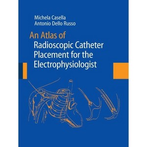 An Atlas of Radioscopic Catheter Placement for the Electrophysiologist - by  Michela Casella & Antonio Dello Russo (Paperback) - 1 of 1