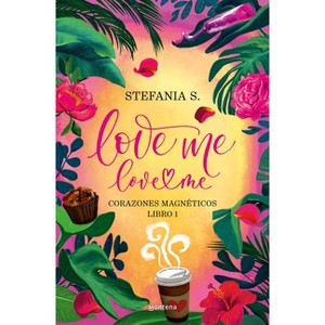Love Me, Love Me. Corazones Magnéticos / Love Me, Love Me. Magnetic Hearts - by  Stefania S (Paperback) - 1 of 1
