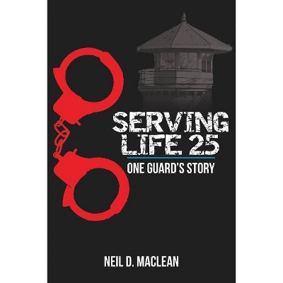 Serving Life 25-One Guard's Story - by  Neil MacLean (Paperback)