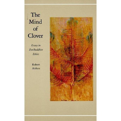 The Mind of Clover - (Right Action Essays Zen Buddhist PR) by  Robert Aitken (Paperback)