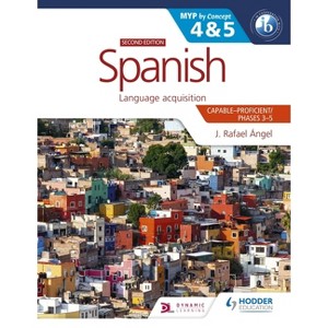 Spanish for the IB MYP 4&5 (Capable-Proficient/Phases 3-4, 5-6): MYP by Concept Second Edition - (Myp by Concept) by  J Rafael Angel (Paperback) - 1 of 1