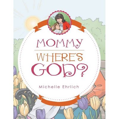 Mommy - Where's God? - by  Michelle Ehrlich (Paperback)