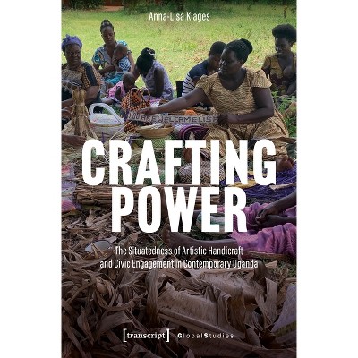 Crafting Power - (Global Studies) by  Anna-Lisa Klages (Paperback)