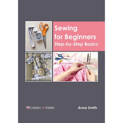Sewing for Beginners: Step-By-Step Basics - by  Anna Smith (Hardcover)