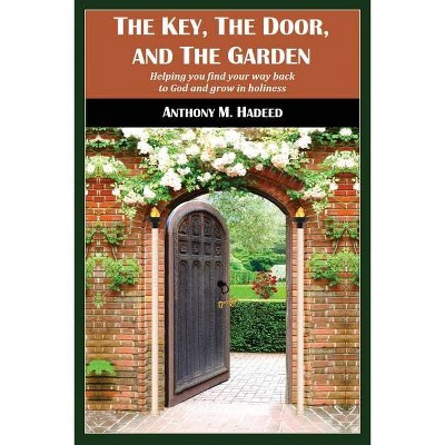 The Key, The Door, and The Garden - by  Anthony M Hadeed (Paperback)