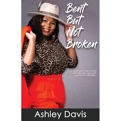 Bent But Not Broken - by  Ashley Davis (Paperback)