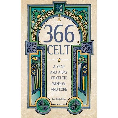 366 Celt: A Year and a Day of Celtic Wisdom and Lore - by  Carl McColman (Paperback)