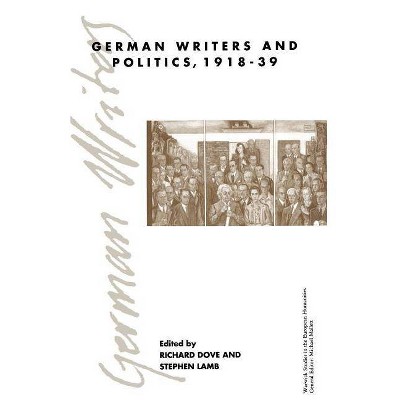 German Writers and Politics 1918-39 - (Warwick Studies in the European Humanities) by  Richard Dove & Michael Mallett & Stephen Lamb (Paperback)