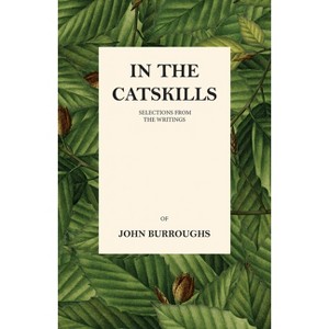 In the Catskills - Selections from the Writings of John Burroughs - (Paperback) - 1 of 1