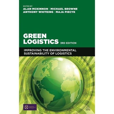 Green Logistics - 3rd Edition by  Alan McKinnon & Michael Browne & Anthony Whiteing & Maja Piecyk (Paperback)