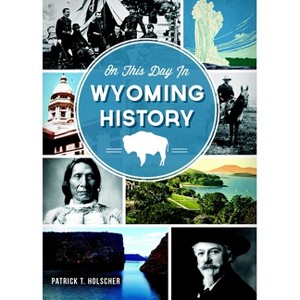 On This Day in Wyoming History - by  Patrick T Holscher (Paperback) - 1 of 1