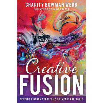 Creative Fusion - by  Charity Bowman Webb (Paperback)