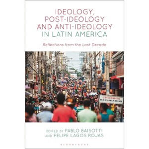 Ideology, Post-Ideology and Anti-Ideology in Latin America - by  Pablo Baisotti & Felipe Lagos Rojas (Hardcover) - 1 of 1