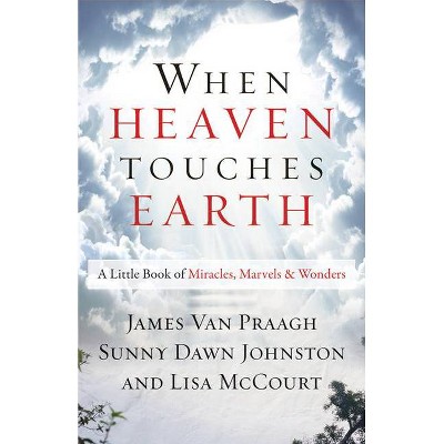 When Heaven Touches Earth - by  James Van Praagh & Sunny Dawn Johnston & Lisa McCourt (Paperback)