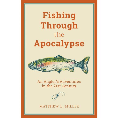 Fishing Through The Apocalypse - By Matthew L Miller (hardcover) : Target