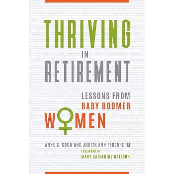 Thriving in Retirement - by  Anne C Coon Ph D & Judith Ann Feuerherm (Hardcover)