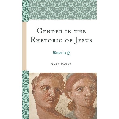 Gender in the Rhetoric of Jesus - by  Sara Parks (Paperback)