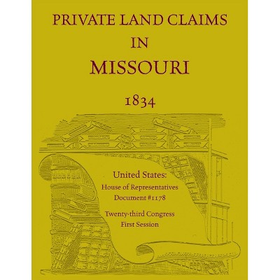 Private Land Claims in Missouri 1834 - by  House of Representatives (Paperback)