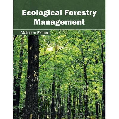 Ecological Forestry Management - by  Malcolm Fisher (Hardcover)