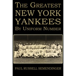 The Greatest Yankees by Uniform Number - by  Paul Russell Semendinger (Paperback) - 1 of 1