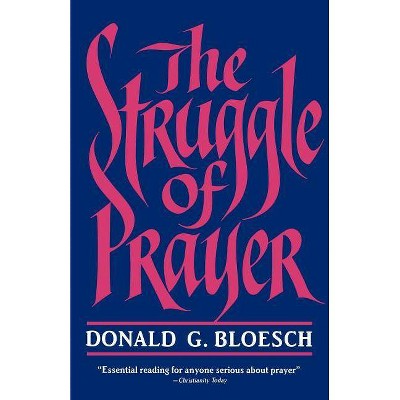 The Struggle of Prayer - by  Donald G Bloesch (Paperback)