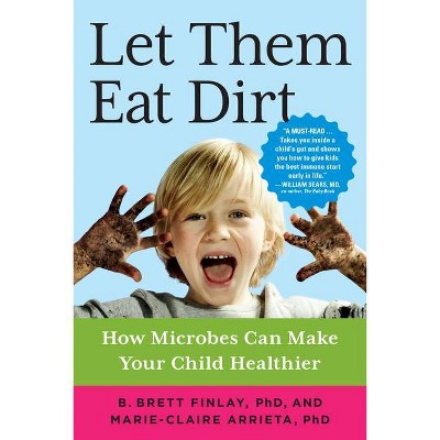 Let Them Eat Dirt - by  B Brett Finlay & Marie-Claire Arrieta (Paperback)