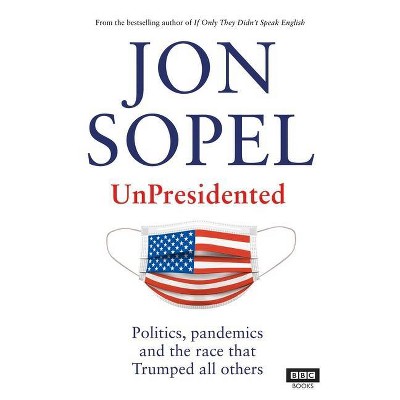 Unpresidented - by  Jon Sopel (Paperback)