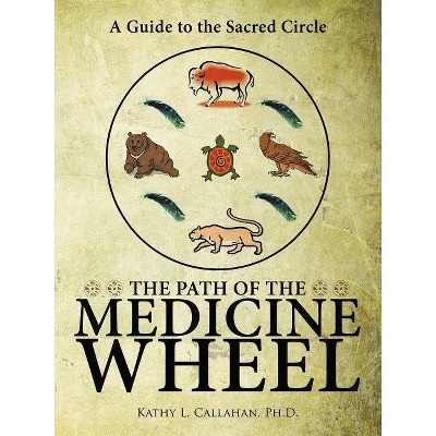 The Path of the Medicine Wheel - by  Ph D Kathy L Callahan (Paperback)