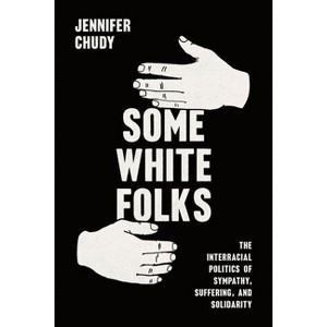 Some White Folks - (Chicago Studies in American Politics) by  Jennifer Chudy (Hardcover) - 1 of 1