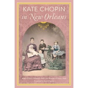 Kate Chopin in New Orleans - by  Rosary O'Neill Phd & Rory O'Neill Schmitt Phd (Paperback) - 1 of 1